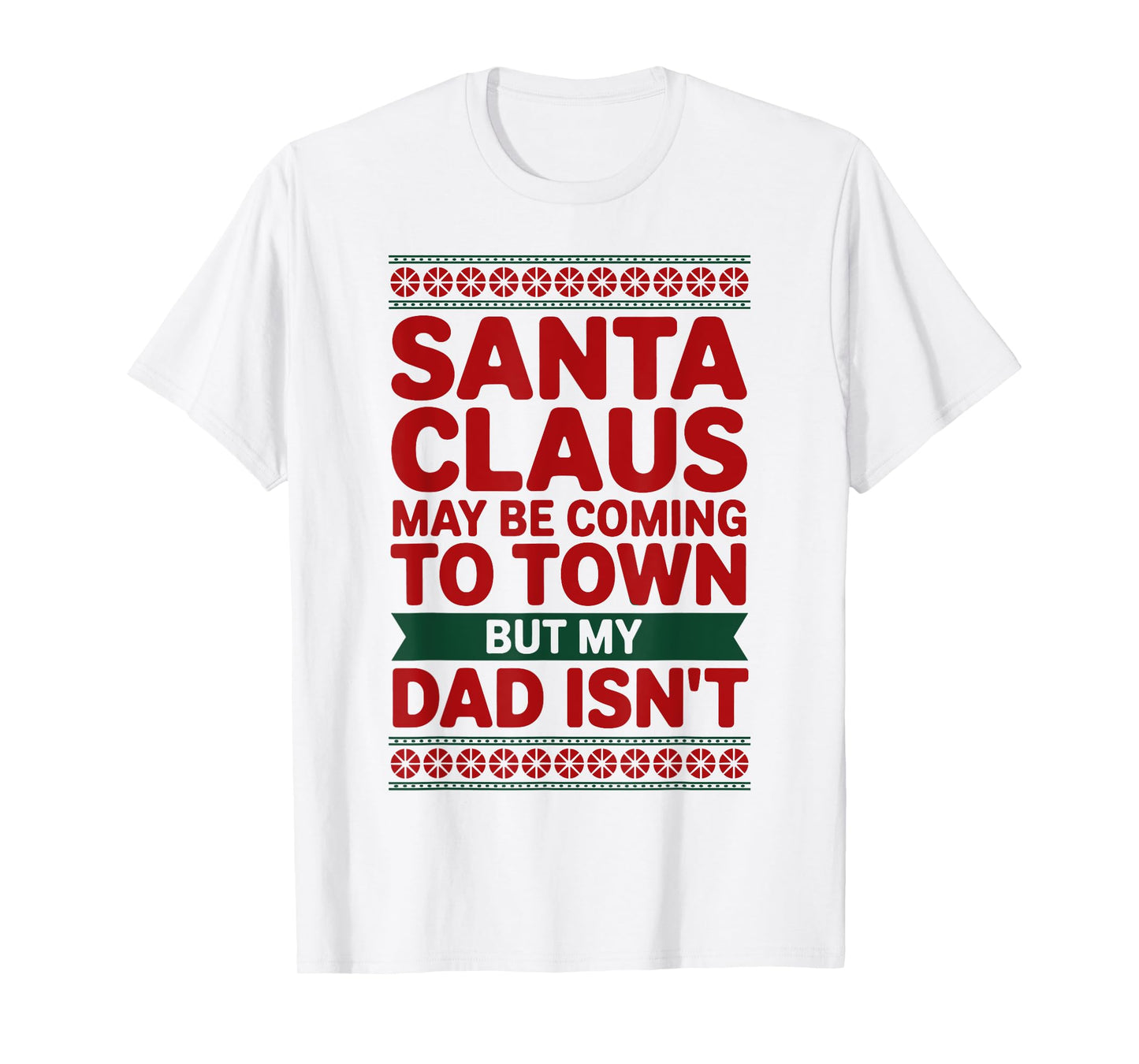 Santa Claus May Be Coming to Town But My Dad Isn’t Christmas T-Shirt