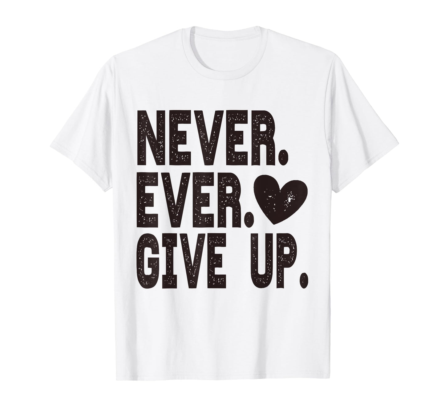 Never Ever Give Up T-Shirt