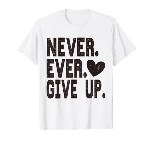 Never Ever Give Up T-Shirt