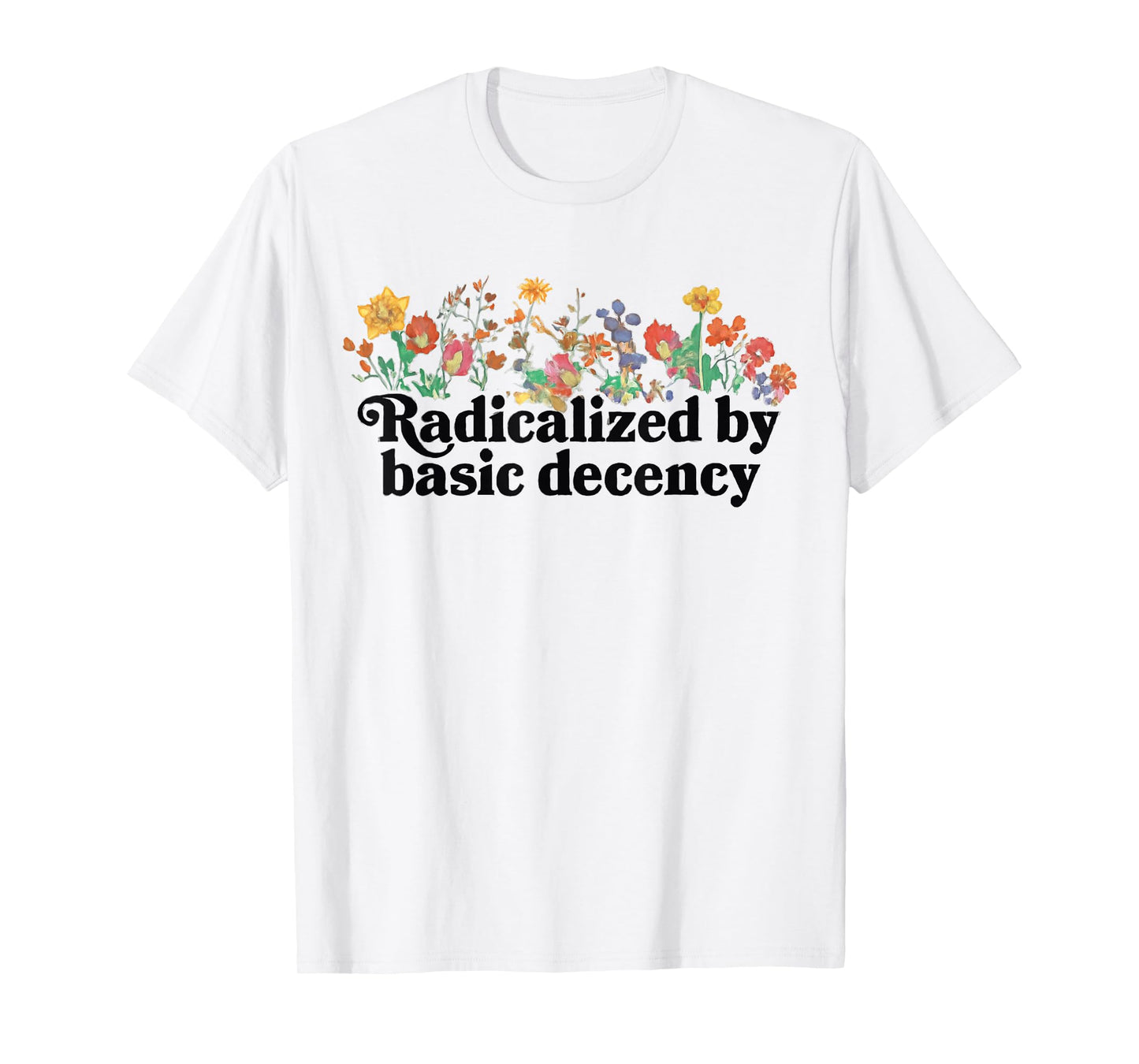 Women Floral Radicalized By Basic Decency Funny Democracy T-Shirt