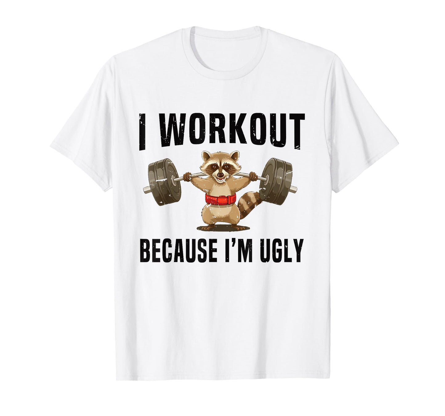 I Workout Because I'm Ugly Funny Humor Gym Fitness Lovers T-Shirt