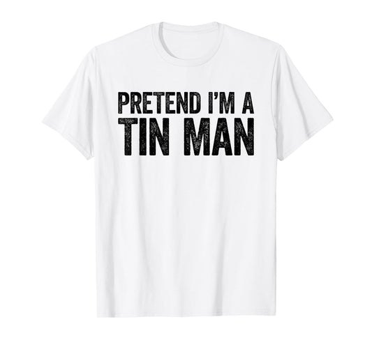 Pretend I'm A Tin Man Shirt Adult Kids Men Women Costume T-Shirt
