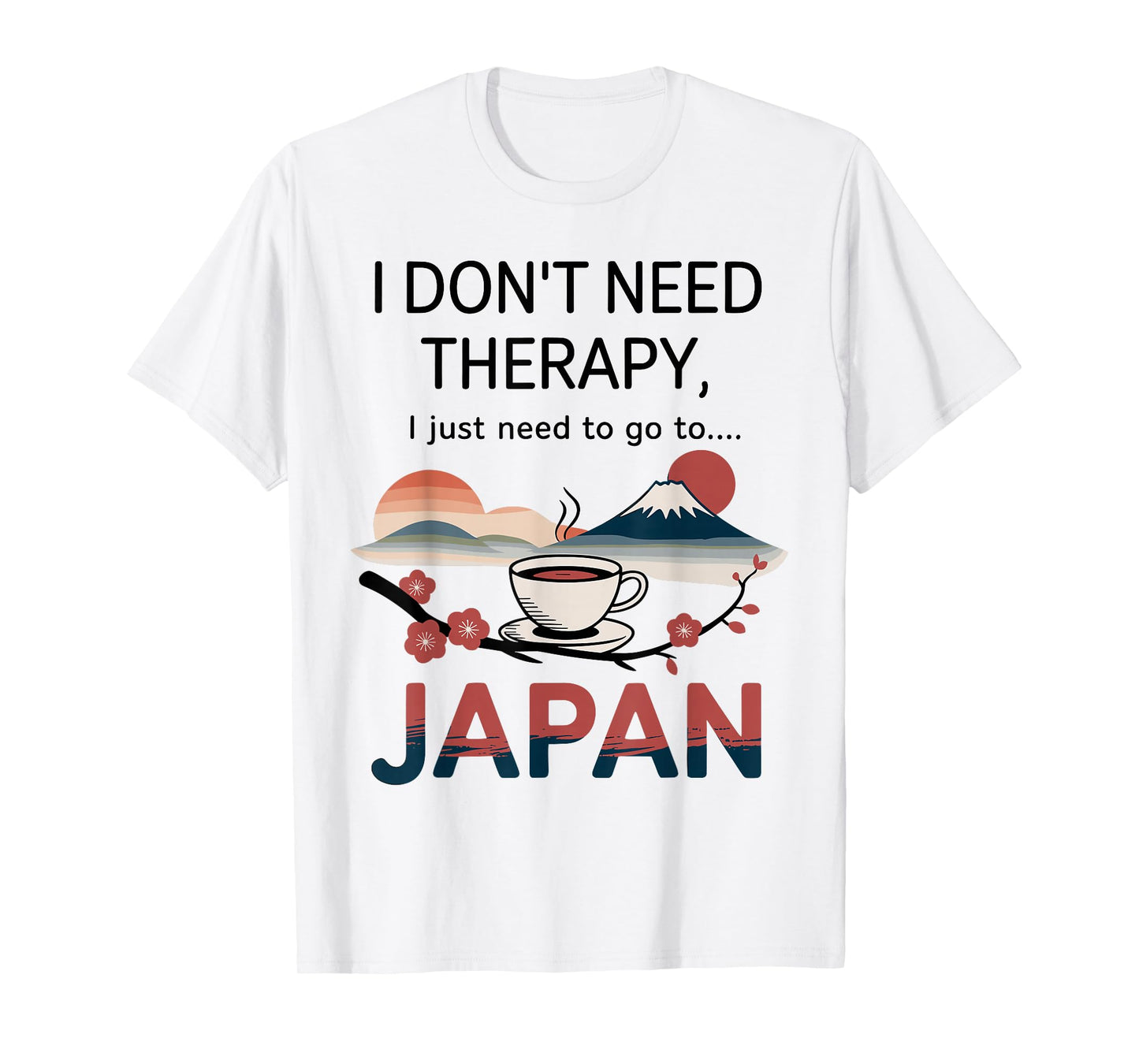 I Don’t Need Therapy I Need to Go to Japan Travel T-Shirt