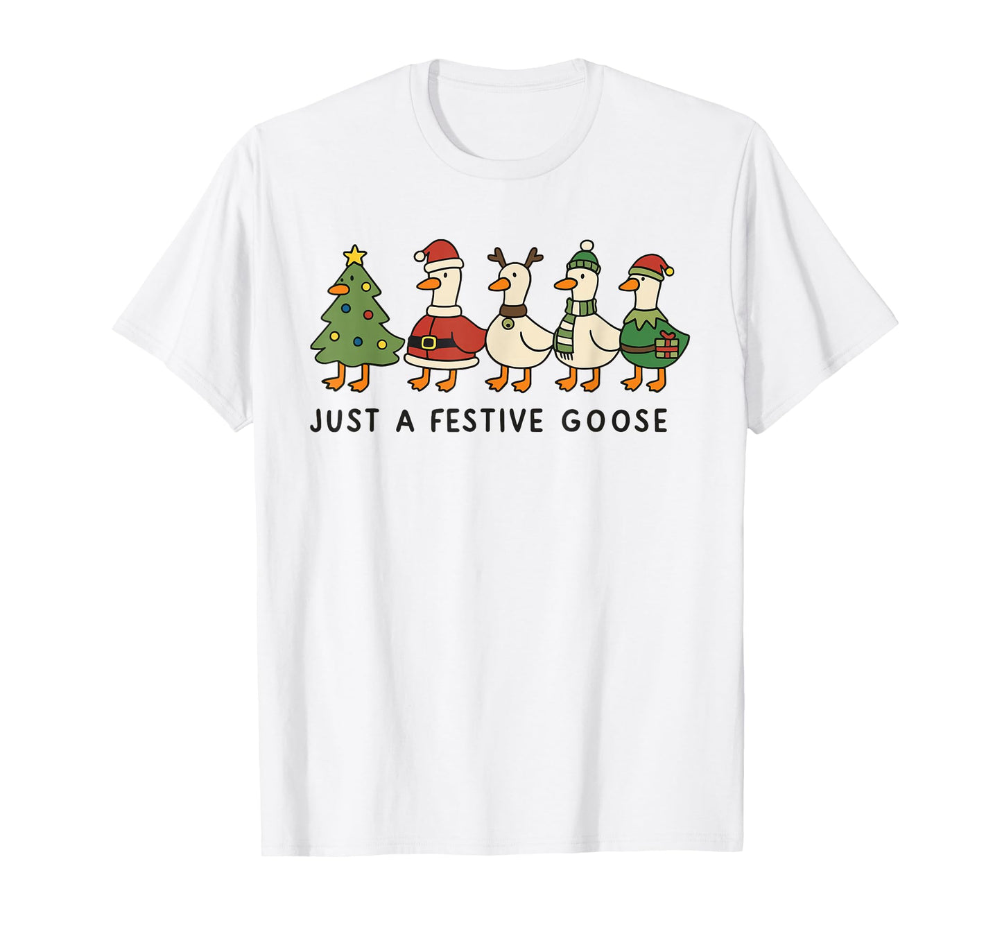Just A Festive Goose - Christmas Goose - Duck Xmas T-Shirt