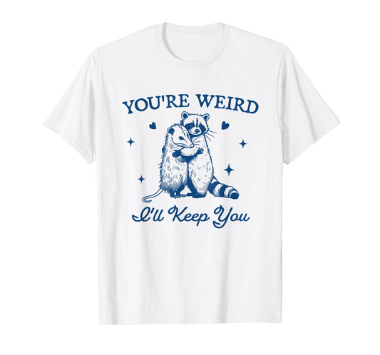 You're Weird I'll Keep You Funny Raccoon Opossum T-Shirt