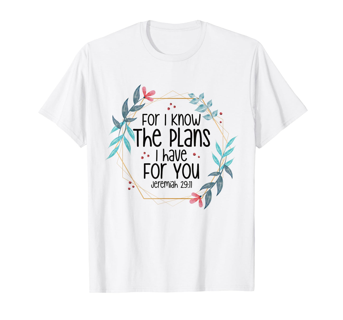 Jeremiah 29:11 For I Know The Plans I have For You T-Shirt