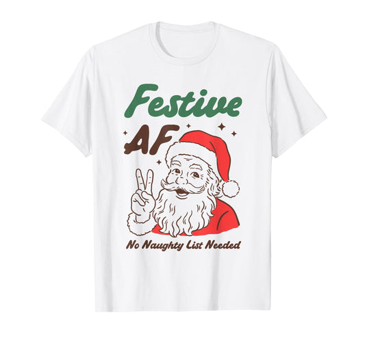 Festive AF Funny Santa Christmas No Naughty List Needed T-Shirt