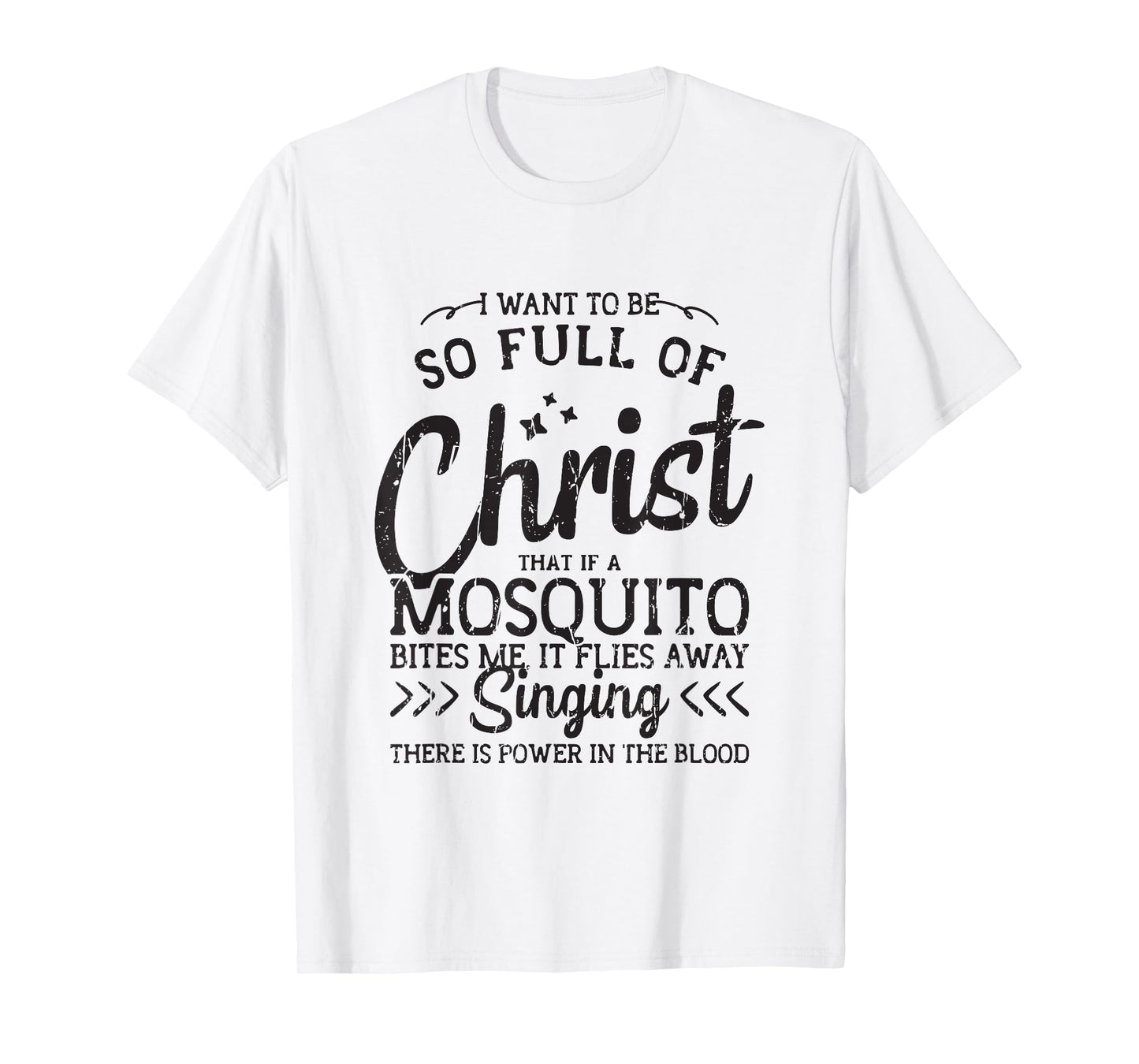 I want to be so full of christ that if a mosquito bites me T-Shirt