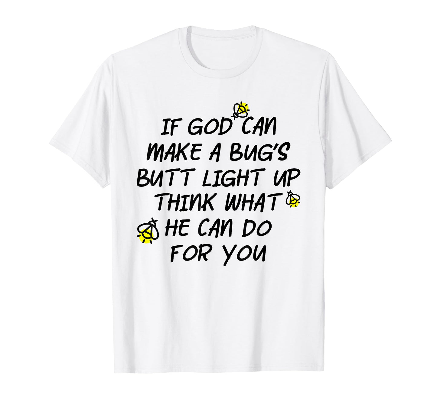 If God Can Make A Bug's Butt Light Up Think What He Can Do T-Shirt