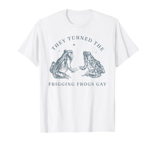 Funny Pride Shirt They Turned the Frigging Frogs Gay LGBTQ T-Shirt