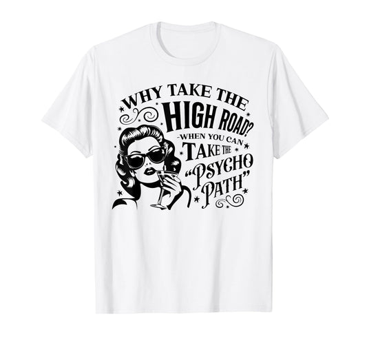 Why Take The High Road When You Can Take The Psycho Path T-Shirt