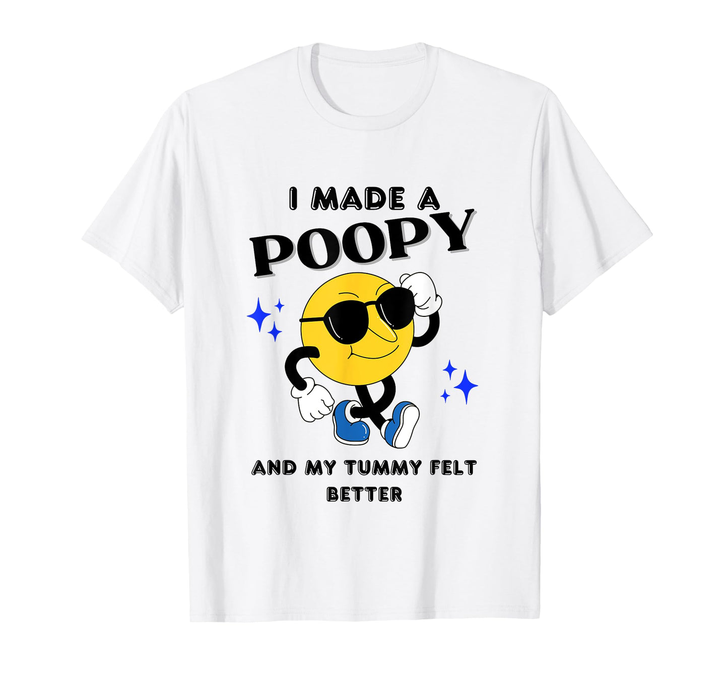 I Made A Poopy And My Tummy Felt Better Funny Sarcastic Meme T-Shirt