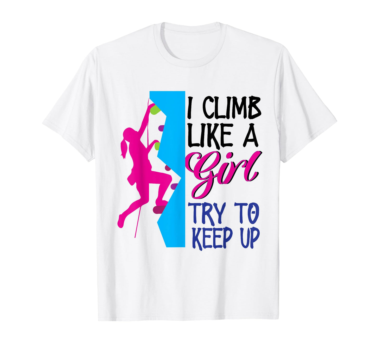 Rock Climber Climb Like A Girl Women Climbing Female T-Shirt