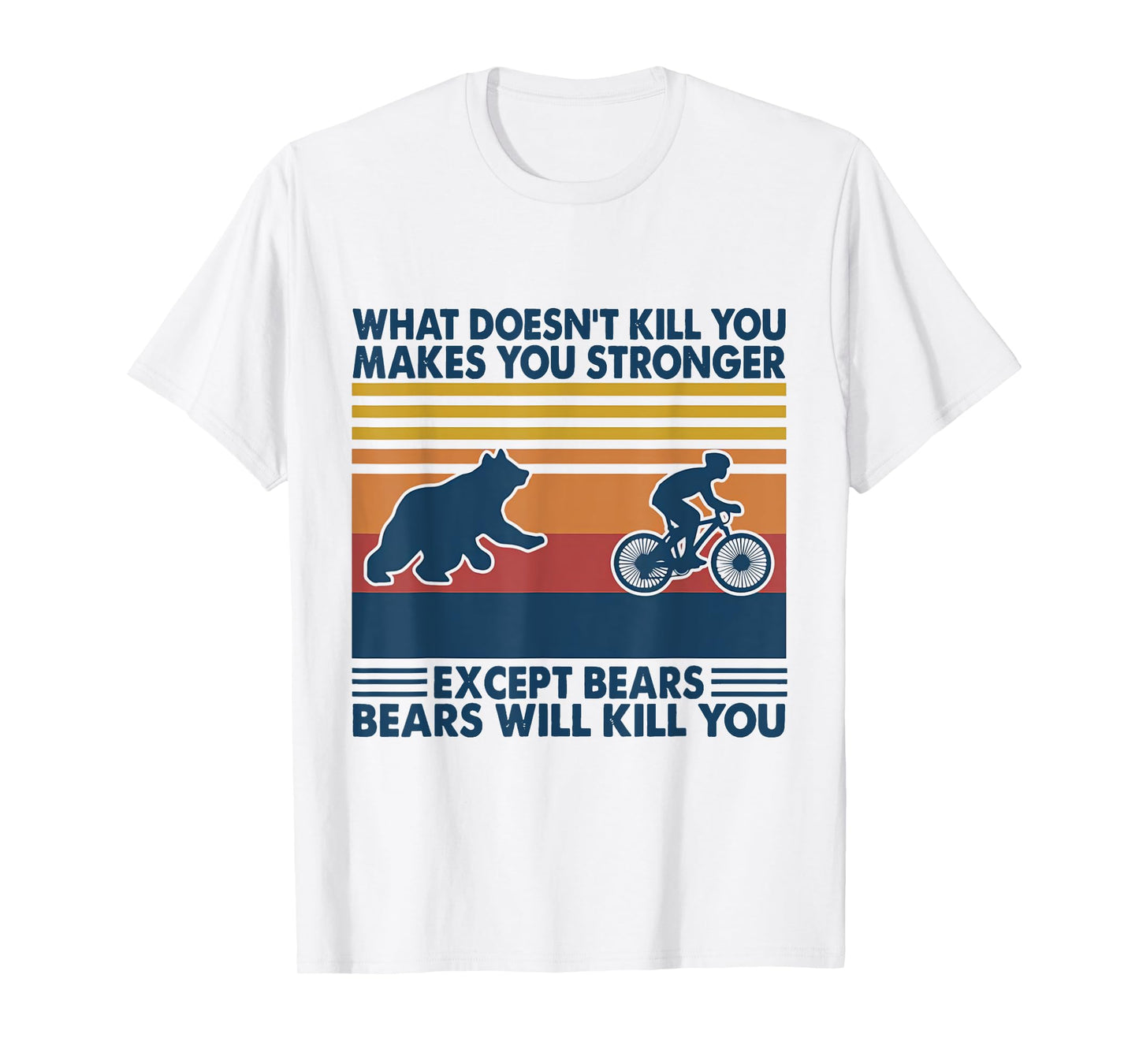 What Doesn't Kill You Makes You Stronger Except Bears T-Shirt
