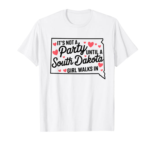It's Not a Party Until a South Dakota Girl Walks In,Proud Gi T-Shirt