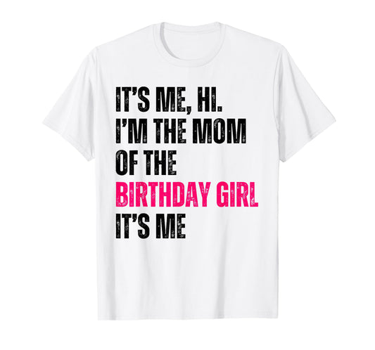 It's Me Hi I'm The Mom Of The Birthday Girl It's Me Party T-Shirt