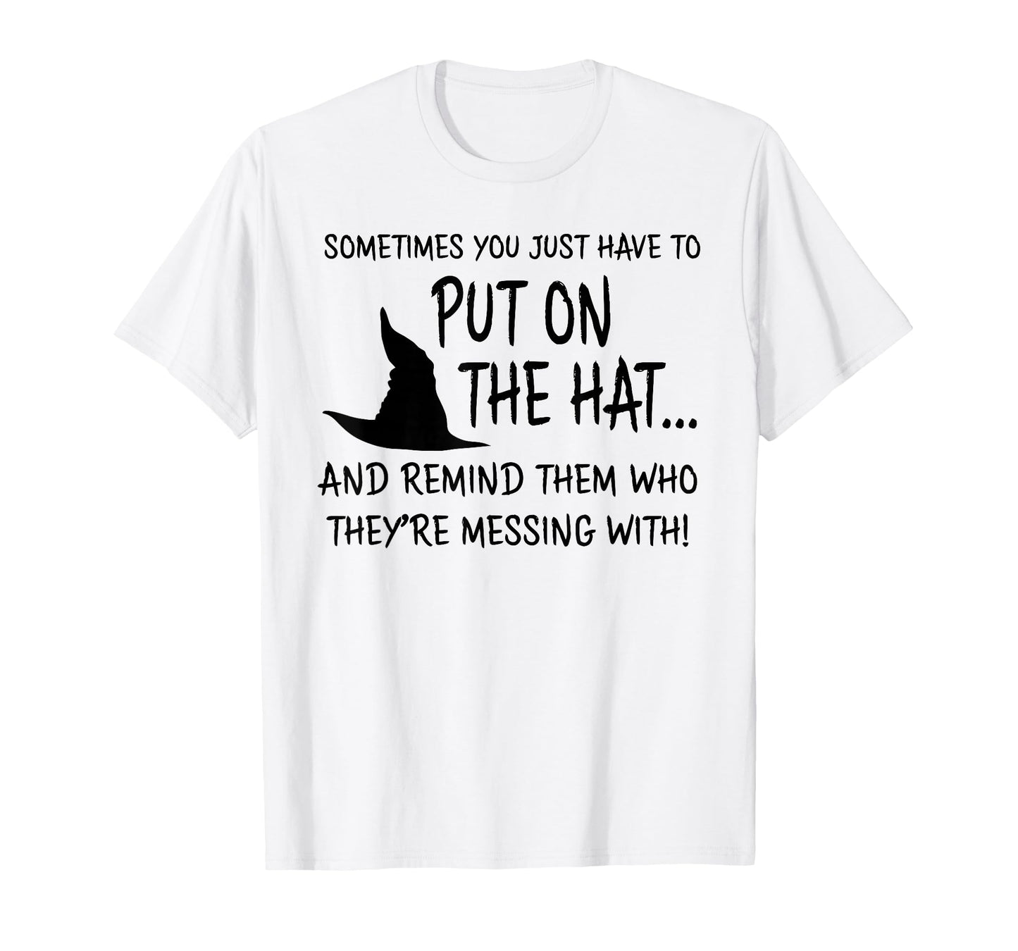 Sometimes You JUST Have to Put ON The HAT.. Halloween Design T-Shirt
