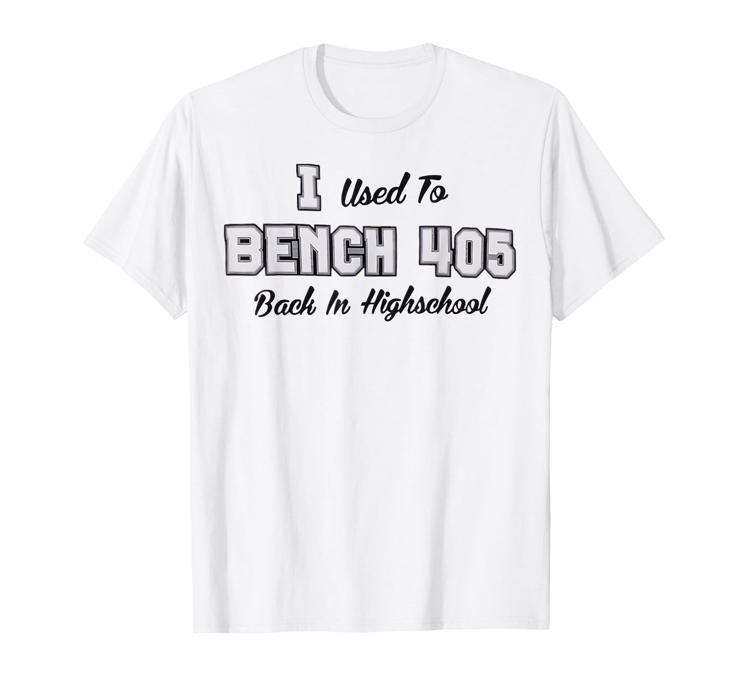 Top that says - I Used to BENCH 405 in HIGH SCHOOL | Funny T-Shirt