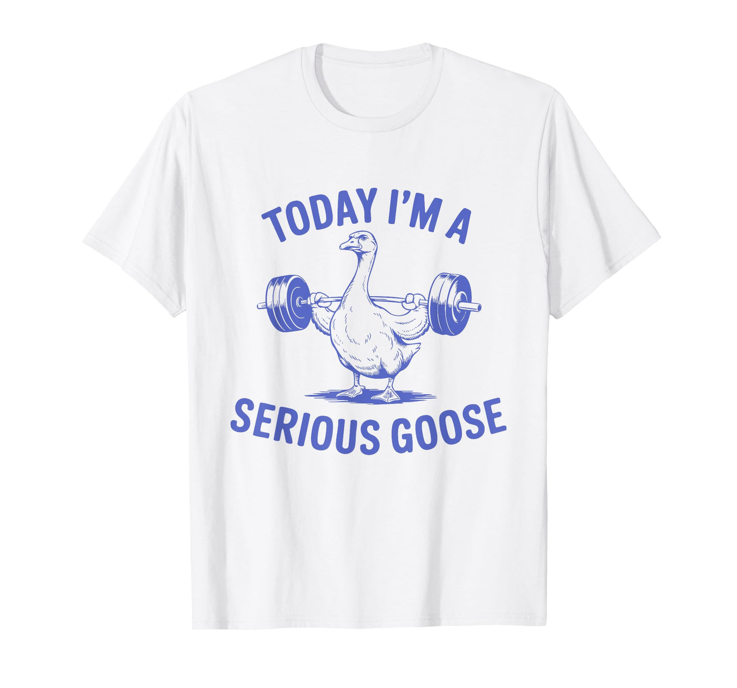 Today I'm A Serious Goose Funny Lifting Weights Gym Fitness T-Shirt