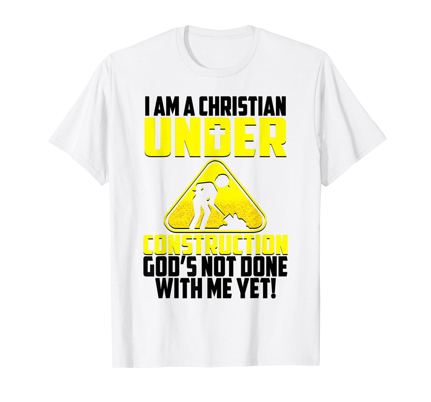 I'm A Christian Under Contruction God's Not Done With Me Yet T-Shirt