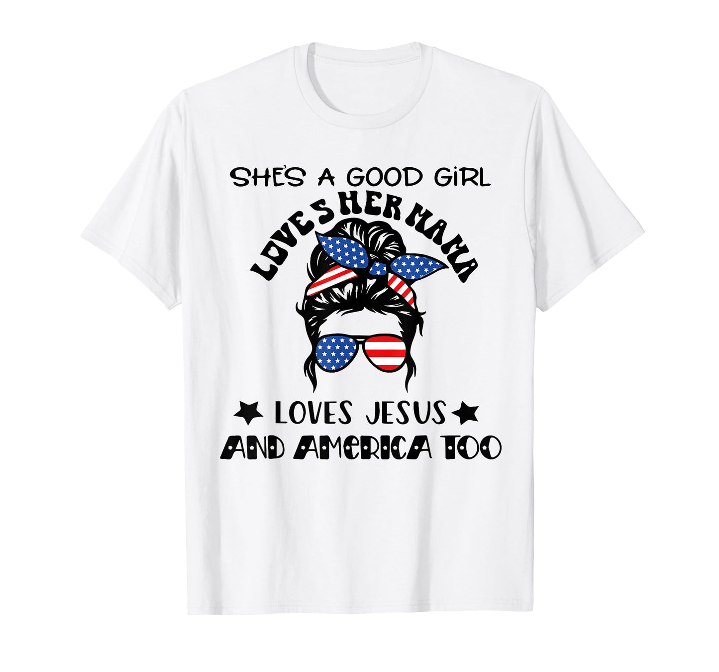 She's A Good Girl Loves Her Mama Jesus And America Too T-Shirt