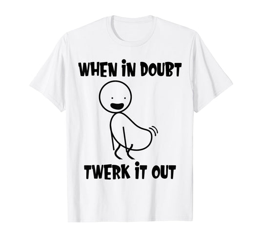 When In Doubt Twerk It Out Twerking Queen Funny Twerk T-Shirt