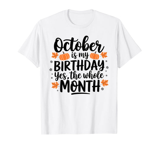 October Is My Birthday Yes The Whole Month Birthday Design T-Shirt