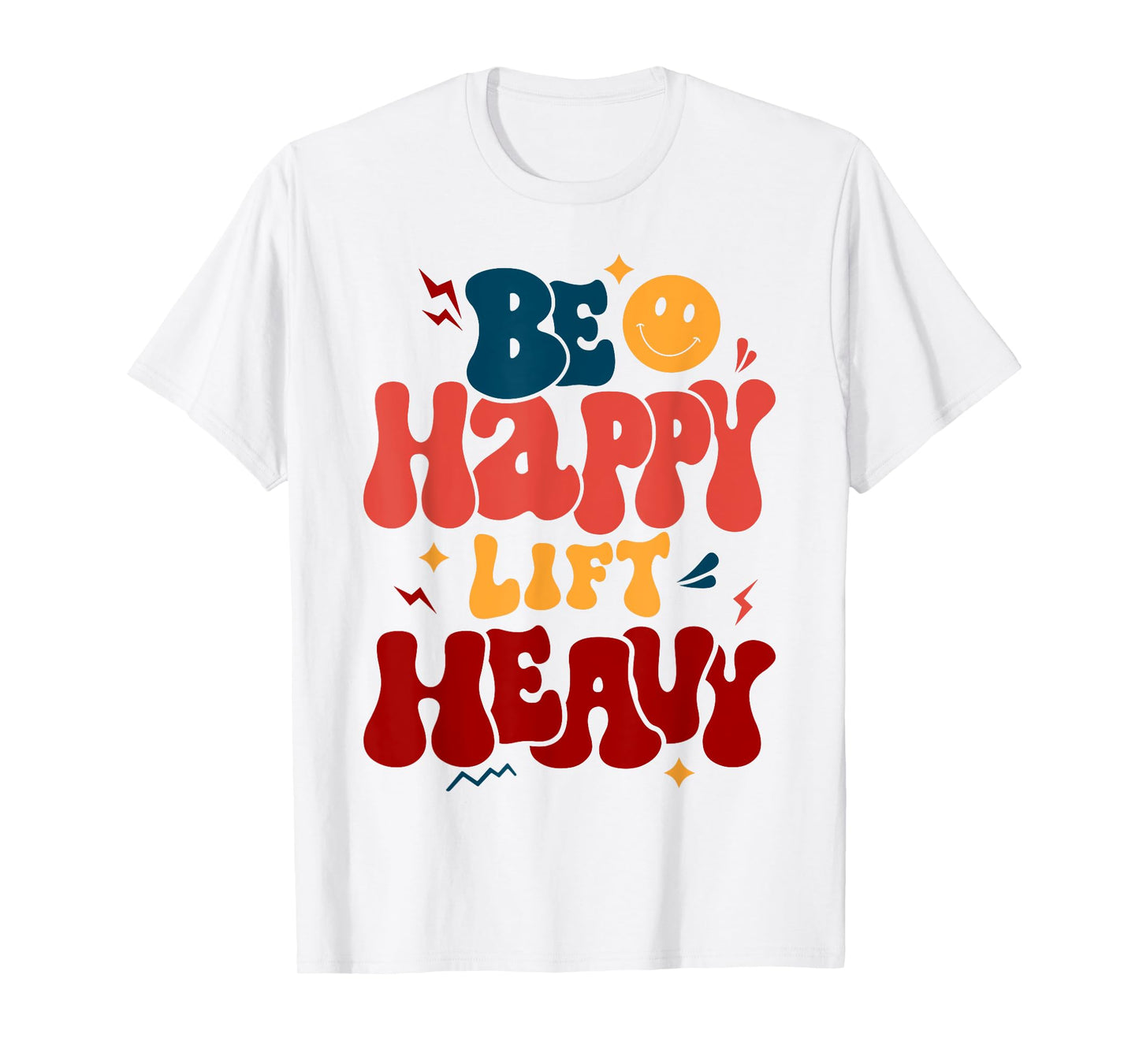 Be Happy Lift Heavy Workout Shirt for Gym Lover Bodybuilder T-Shirt