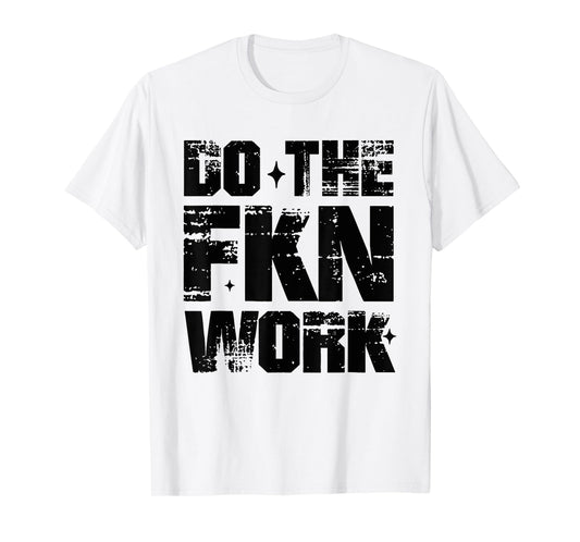 Do the Fkn Work Motivation No Excuses athlete Or Entrepreneu T-Shirt