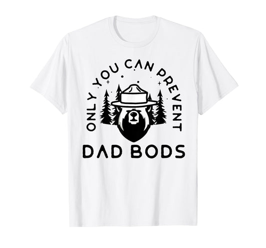 Only You Can Prevent Dad Bods T-Shirt