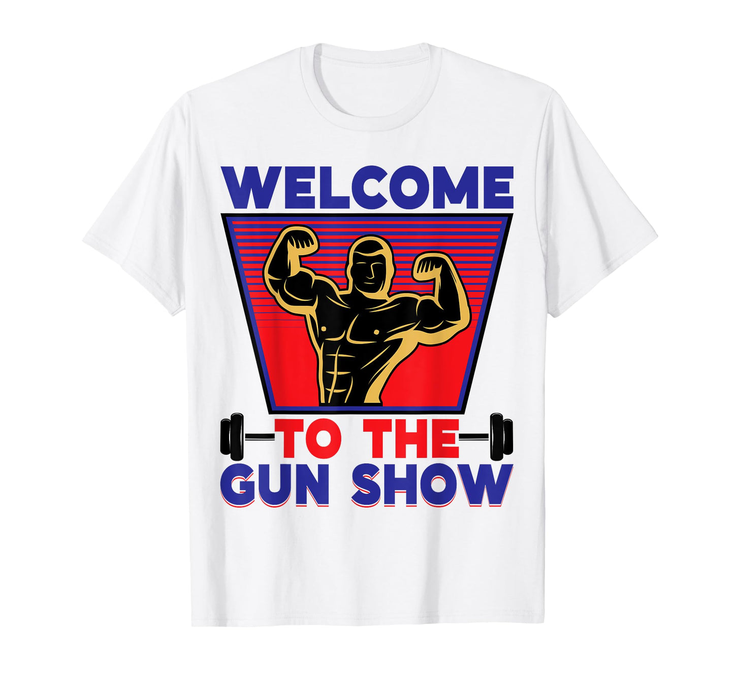 Welcome to the Gun Show | Fitness and Bodybuilding T-Shirt