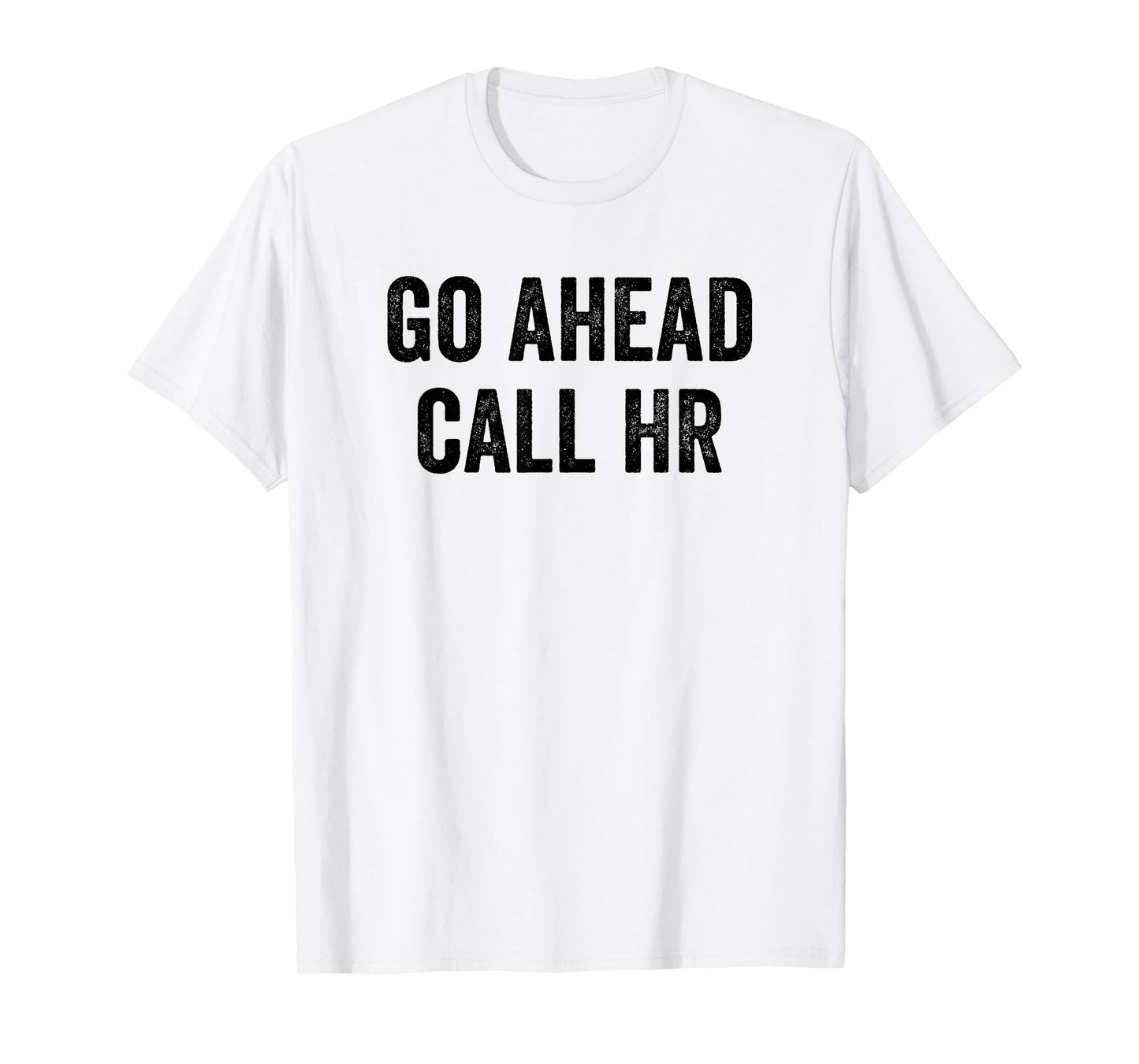 Go Ahead Call HR Funny Workplace T-Shirt