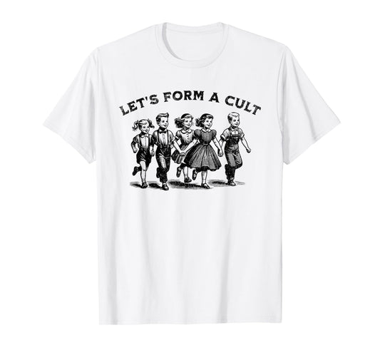 Let's Form A Cult - Funny Retro Dark Humor Satire T-Shirt