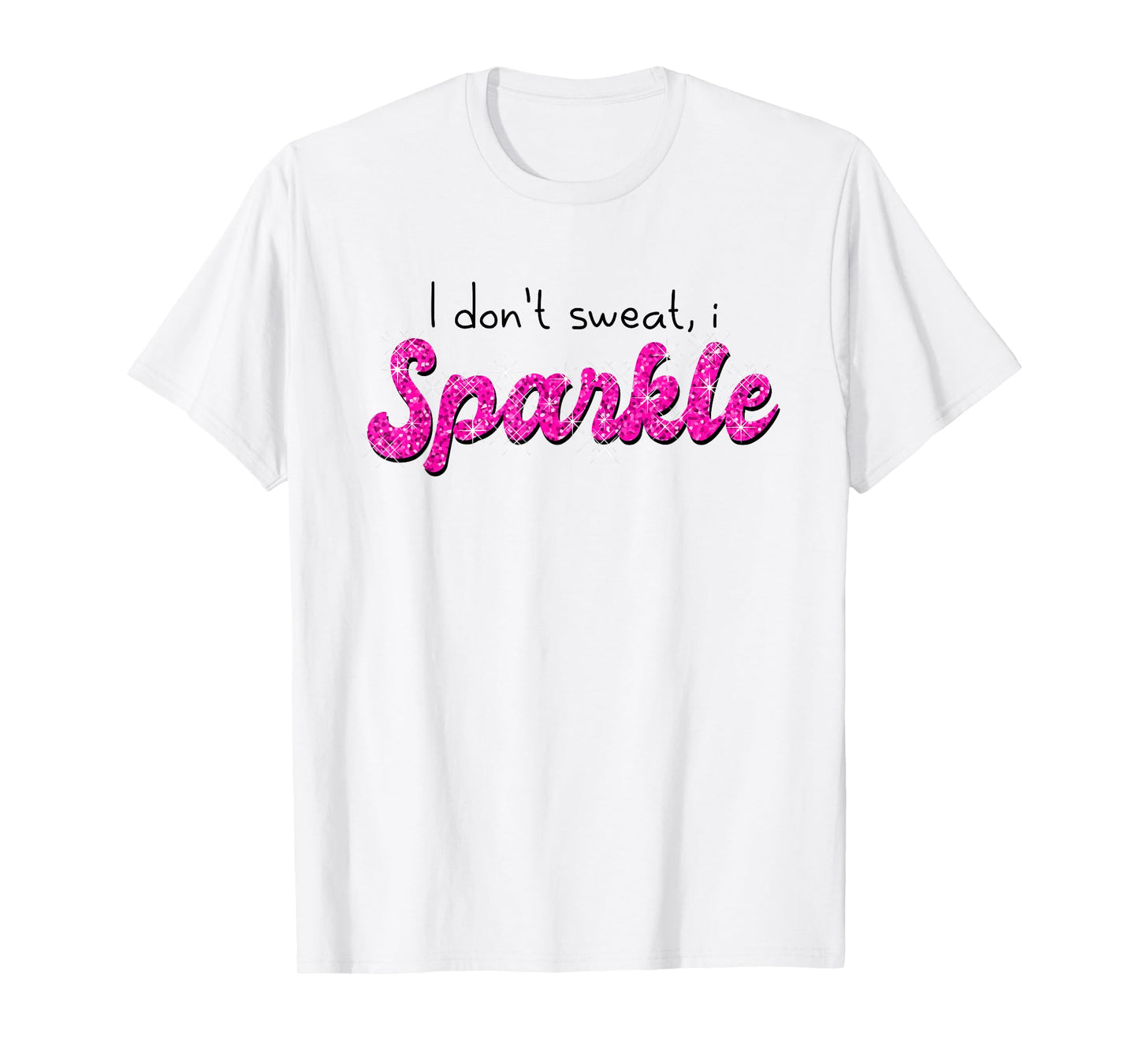 Gym Fitness Workout Funny Don't Sweat I Sparkle Quote T-Shirt