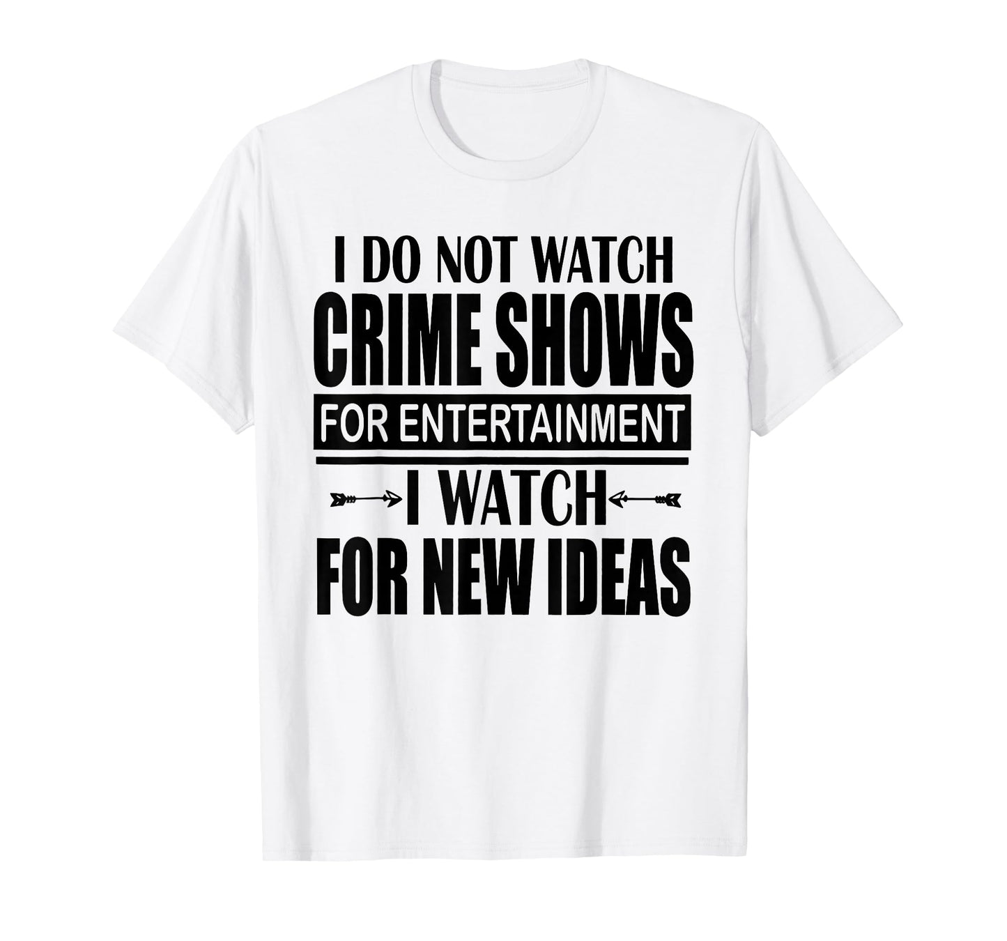 I Don't Watch CrimeShows for Entertainment I Watch for T-Shirt