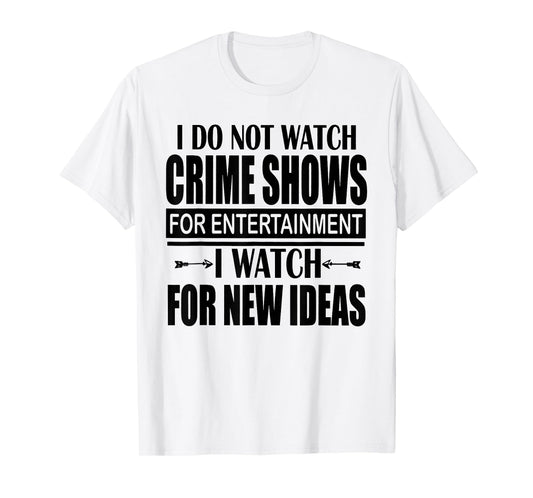 I Don't Watch CrimeShows for Entertainment I Watch for T-Shirt
