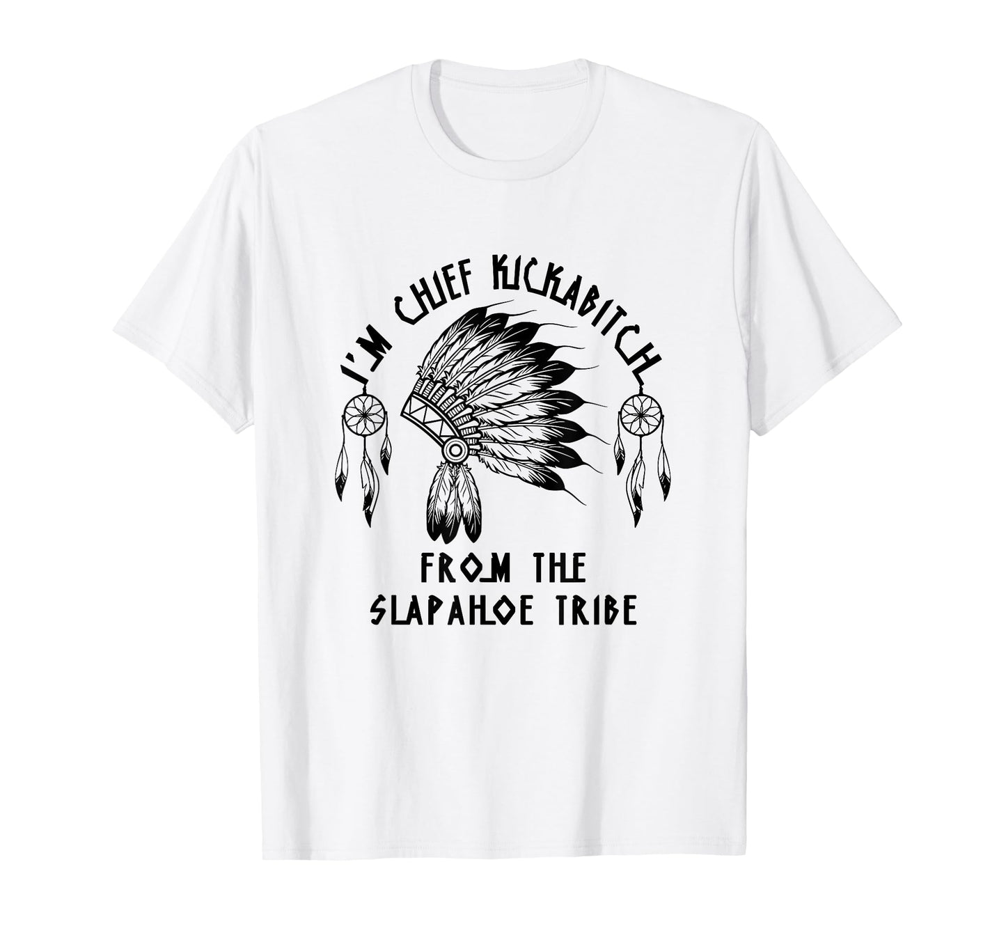Funny I'm chief kickabitch from the slapahoe tribe T-Shirt