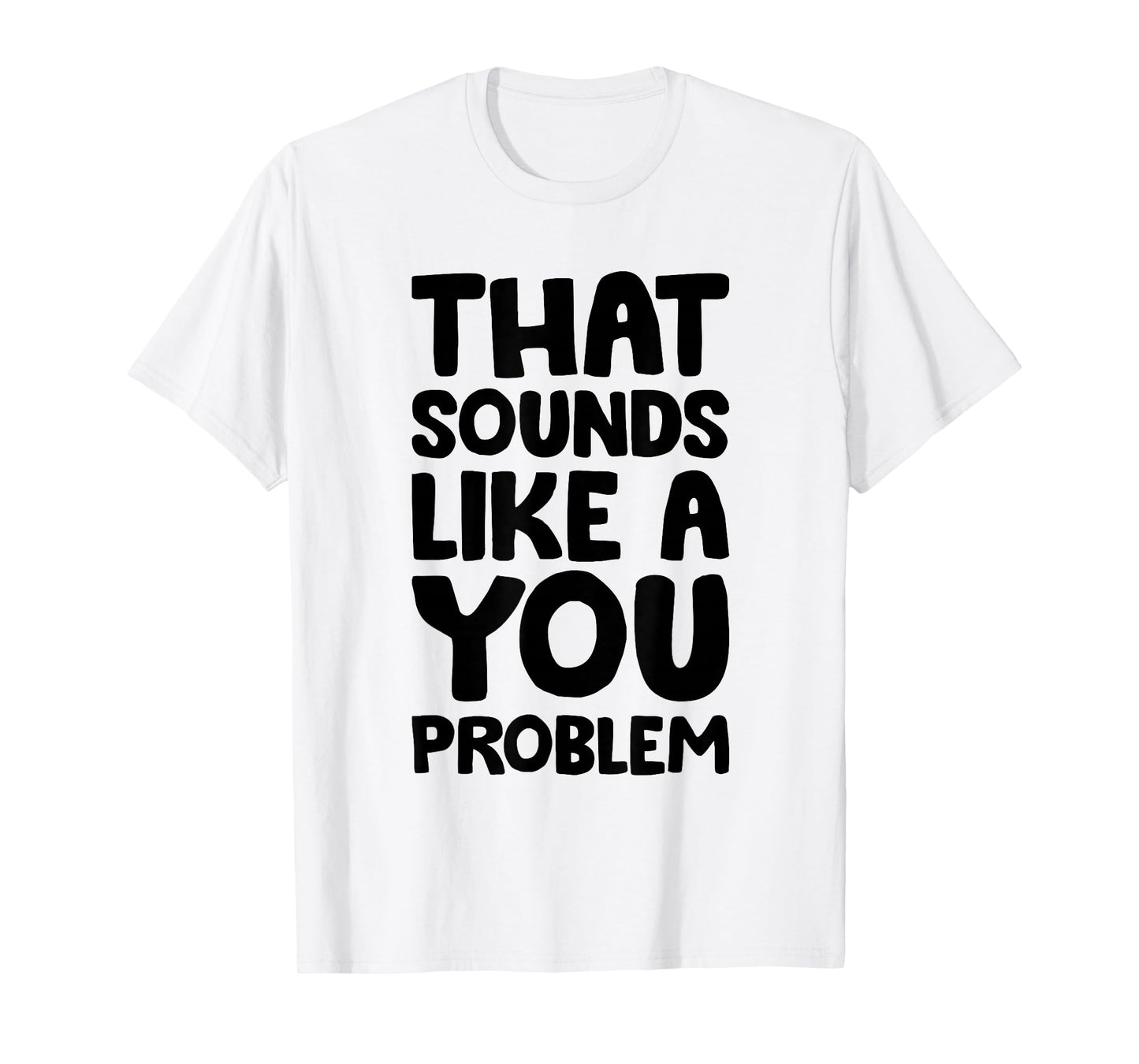 That Sounds Like A You Problem Humorous Sayng T-Shirt
