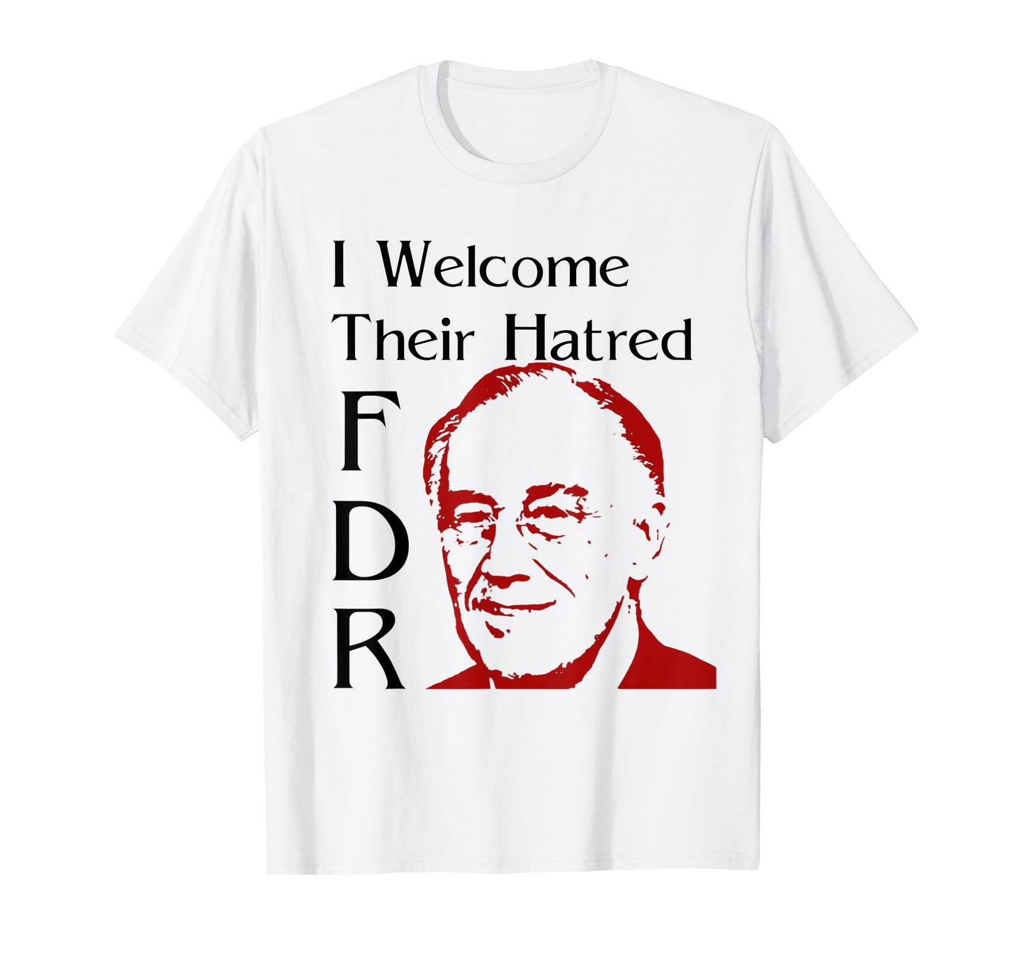 FDR Shirt - I welcome their hatred