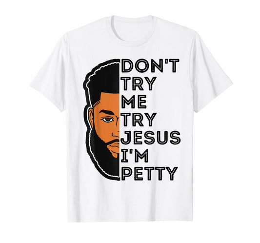 Don't Try Me Try Jesus I'm Petty Black Men Melanin King Fun T-Shirt
