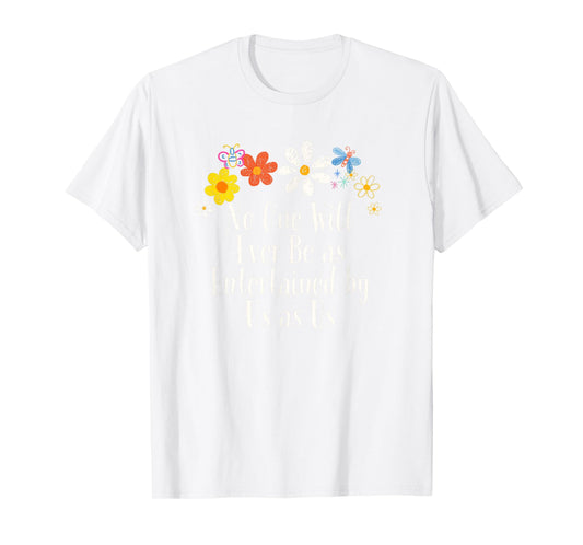 Floral Artwork Vintage, No One Will Ever Be as Entertained T-Shirt