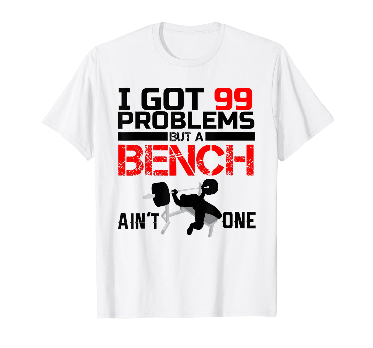 I Got 99 Problems But A Bench Aint One