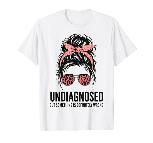 Undiagnosed But Something Is Definitely Wrong T-Shirt