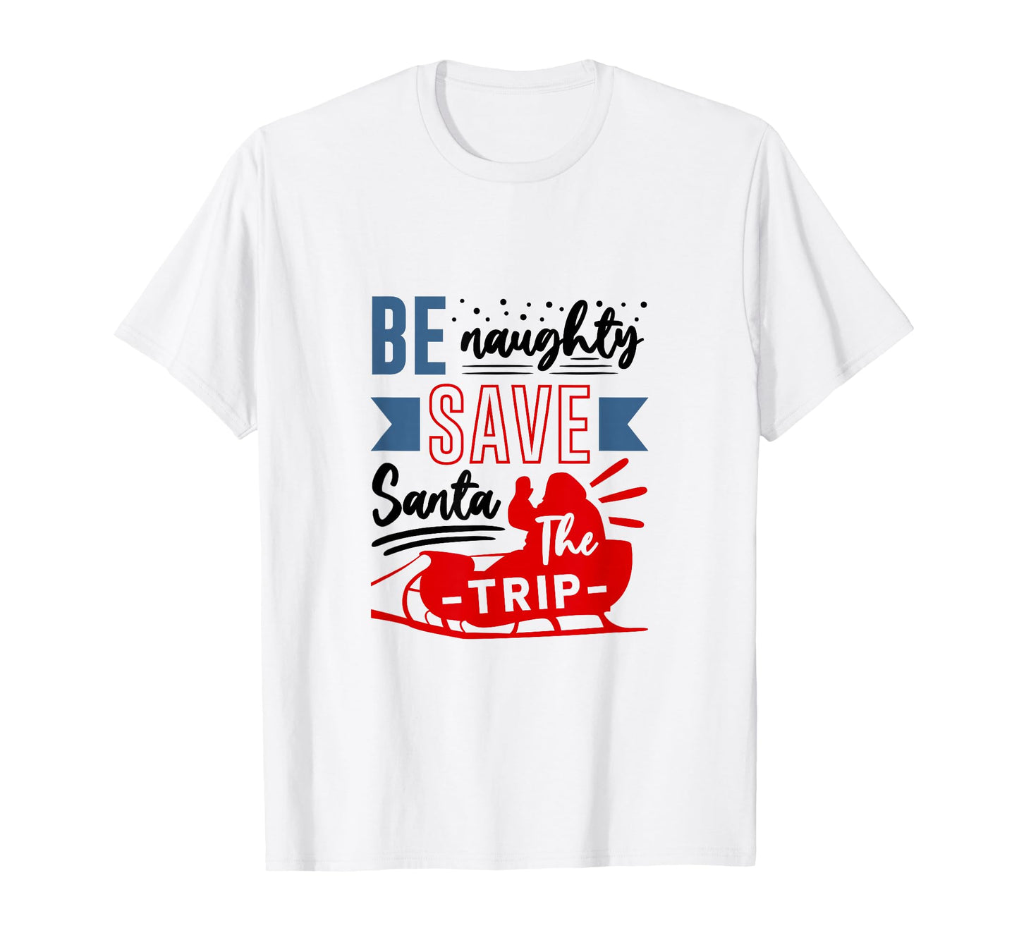 Be Naughty Save Santa Funny Christmas Humor Silly Holiday T-Shirt