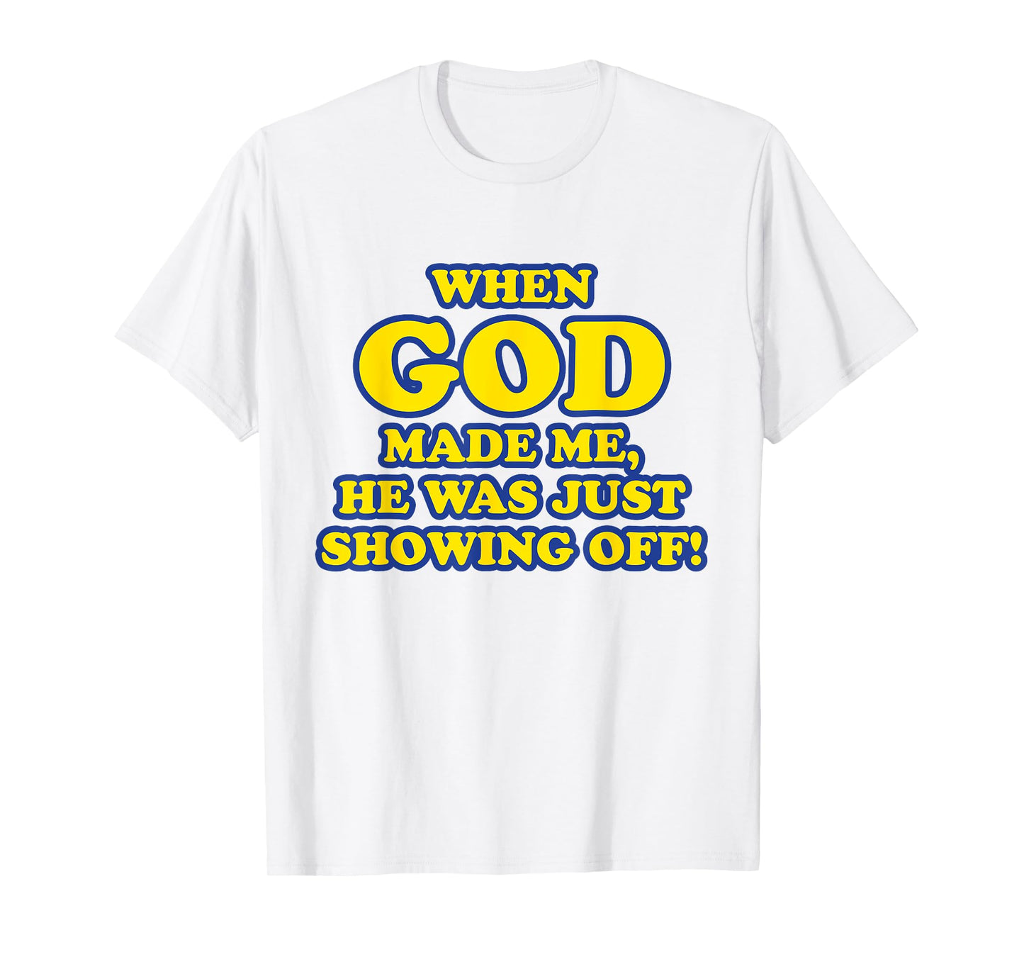 When God Made Me He Was Just Showing Off T-Shirt T-Shirt