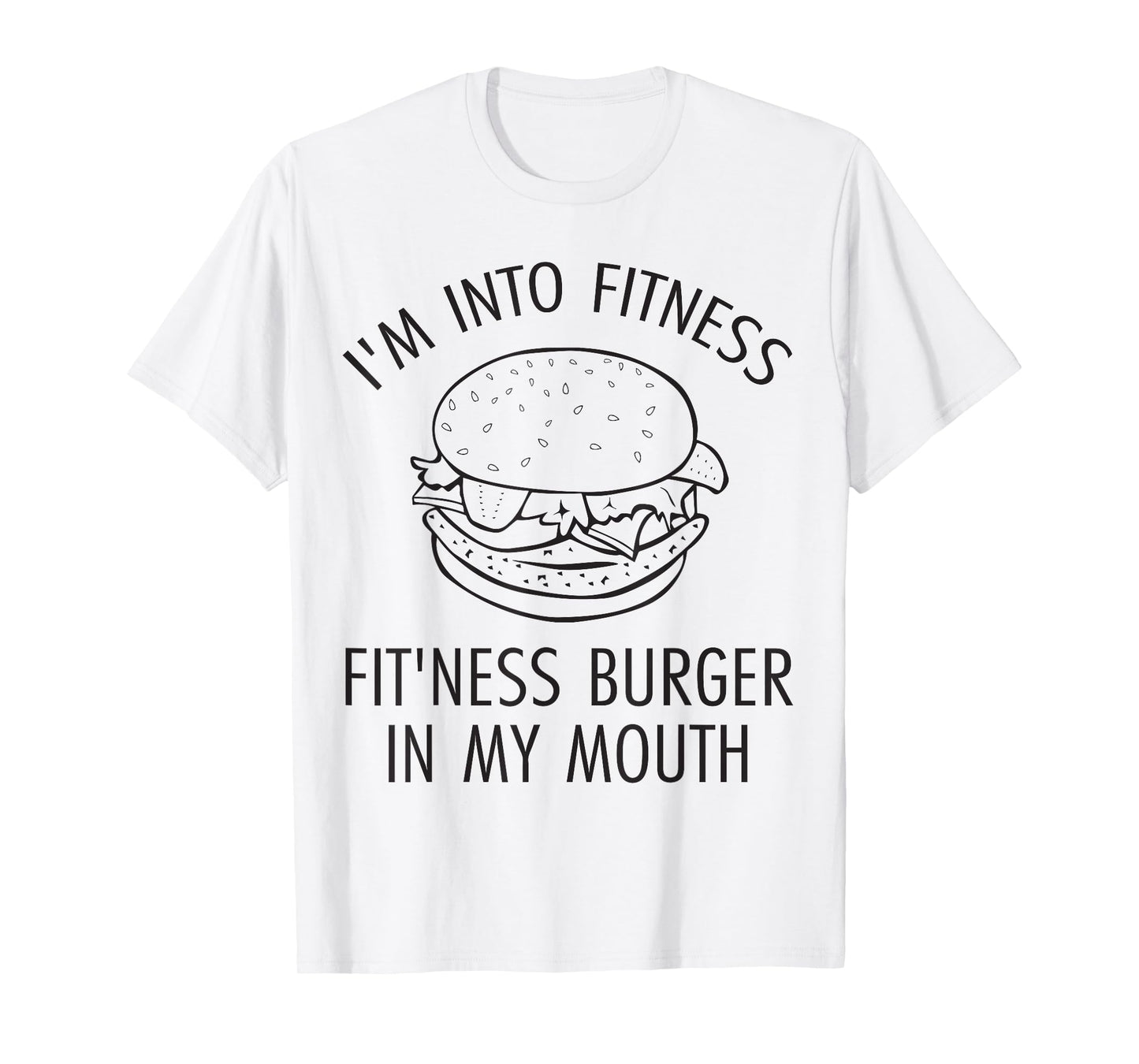 I'm Into Fitness, Fitness Burger In My Mouth - Gym T-Shirt T-Shirt