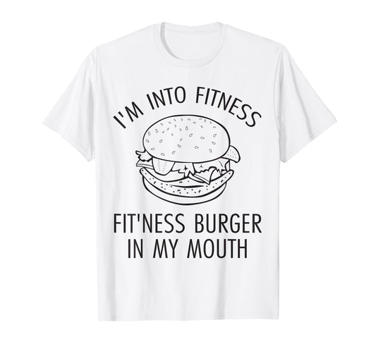 I'm Into Fitness, Fitness Burger In My Mouth - Gym T-Shirt T-Shirt