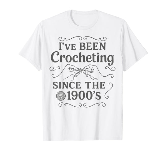 I’ve Been Crocheting Since The 1900’s Vintage Crochet Humor T-Shirt