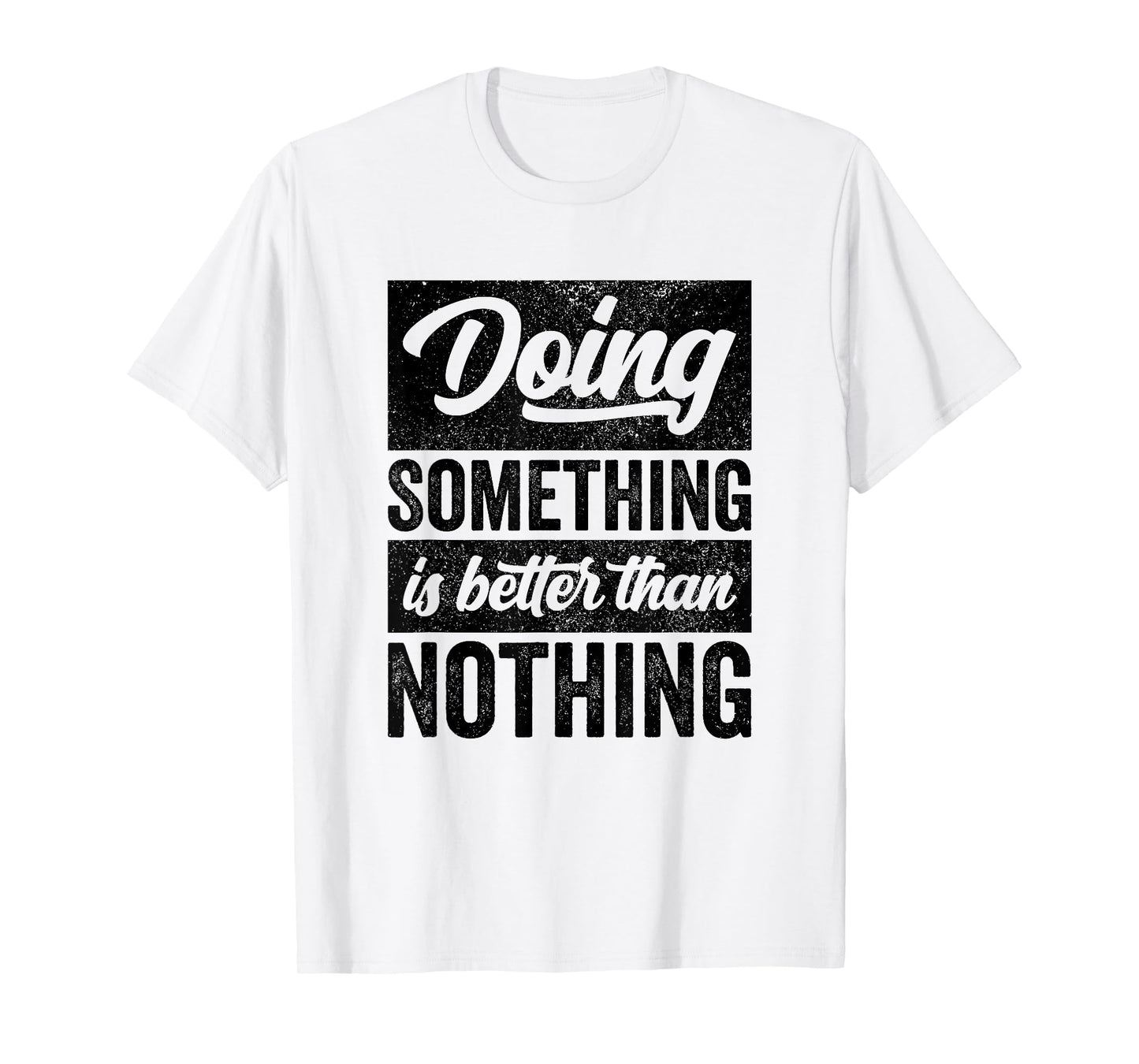 Doing Something Is Better Than Nothing Inspo Motivational T-Shirt
