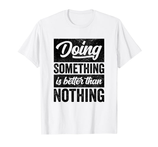 Doing Something Is Better Than Nothing Inspo Motivational T-Shirt